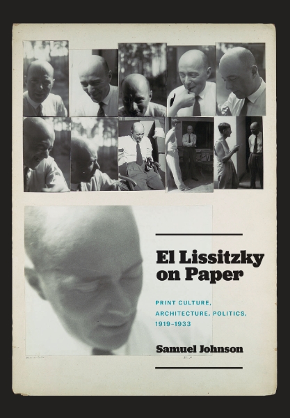 El Lissitzky on Paper: Print Culture, Architecture, Politics, 1919–1933