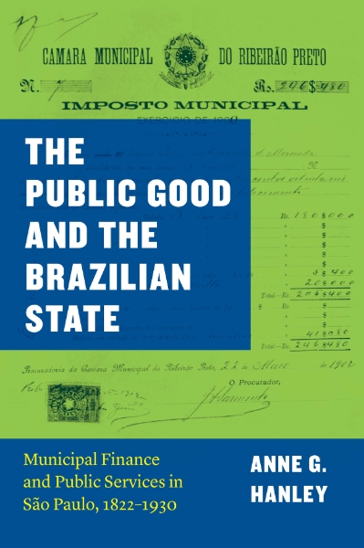 The Public Good and the Brazilian State: Municipal Finance and Public Services in São Paulo, 1822–1930