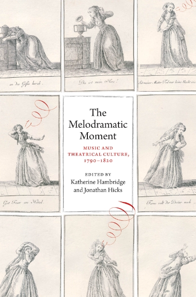 The Melodramatic Moment: Music and Theatrical Culture, 1790–1820