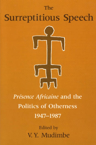 The Surreptitious Speech: Presence Africaine and the Politics of Otherness 1947-1987