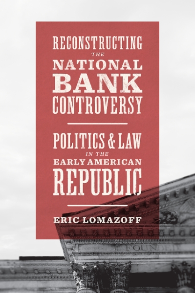 Reconstructing the National Bank Controversy: Politics and Law in the Early American Republic