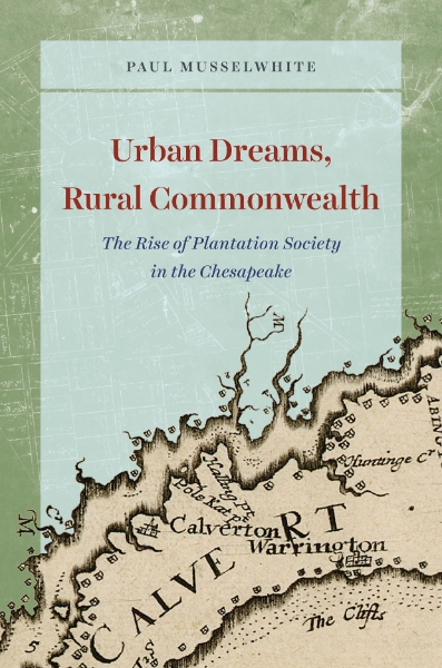 Urban Dreams, Rural Commonwealth: The Rise of Plantation Society in the Chesapeake