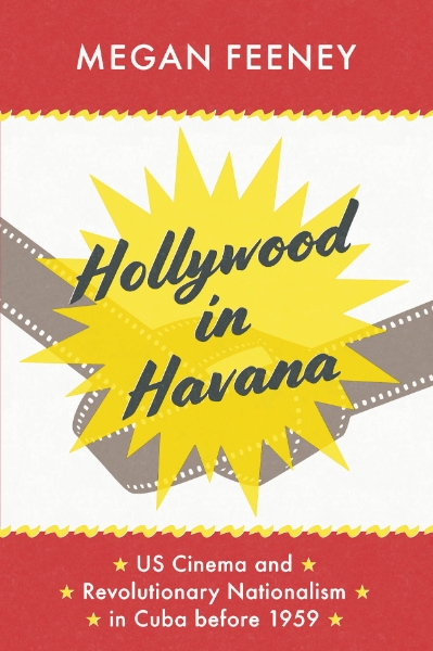 Hollywood in Havana: US Cinema and Revolutionary Nationalism in Cuba before 1959