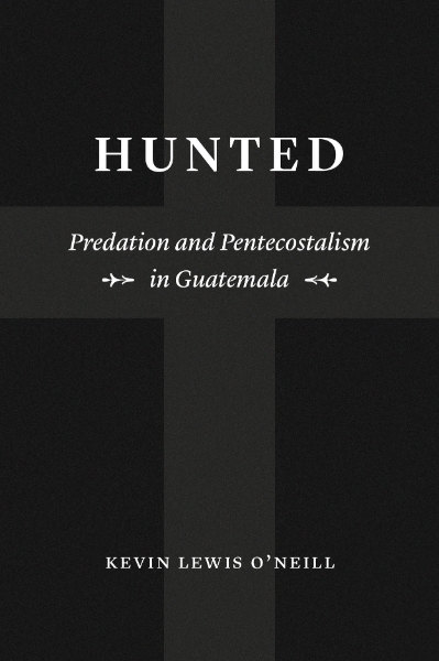 Hunted: Predation and Pentecostalism in Guatemala