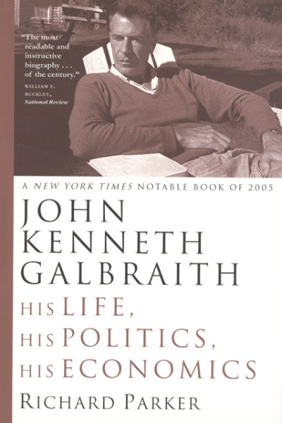 John Kenneth Galbraith: His Life, His Politics, His Economics