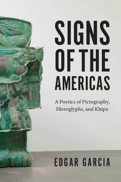 Signs of the Americas: A Poetics of Pictography, Hieroglyphs, and Khipu