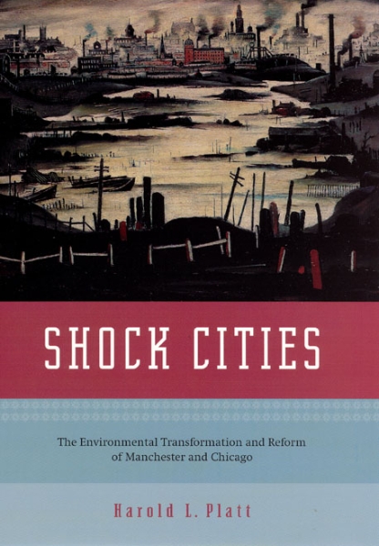 Shock Cities: The Environmental Transformation and Reform of Manchester and Chicago