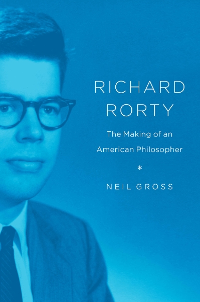 Richard Rorty: The Making of an American Philosopher