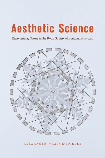 Aesthetic Science: Representing Nature in the Royal Society of London, 1650-1720