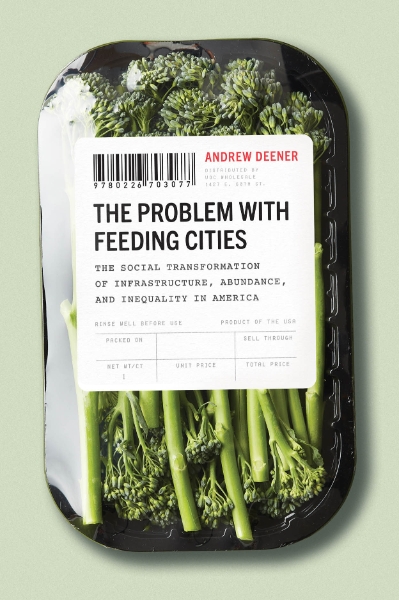 The Problem with Feeding Cities: The Social Transformation of Infrastructure, Abundance, and Inequality in America