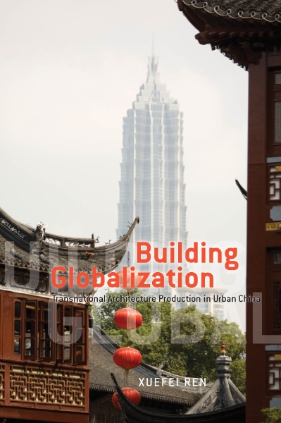 Building Globalization: Transnational Architecture Production in Urban China