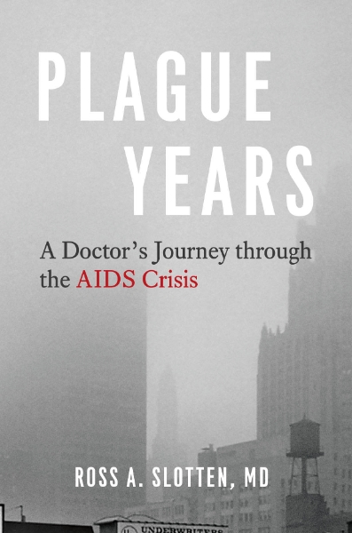 Plague Years: A Doctor’s Journey through the AIDS Crisis