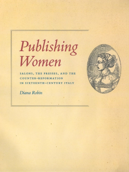 Publishing Women: Salons, the Presses, and the Counter-Reformation in Sixteenth-Century Italy