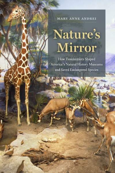 Nature’s Mirror: How Taxidermists Shaped America’s Natural History Museums and Saved Endangered Species