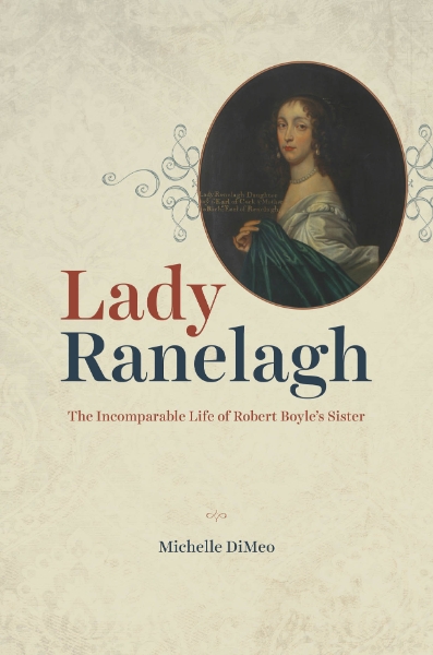 Lady Ranelagh: The Incomparable Life of Robert Boyle’s Sister