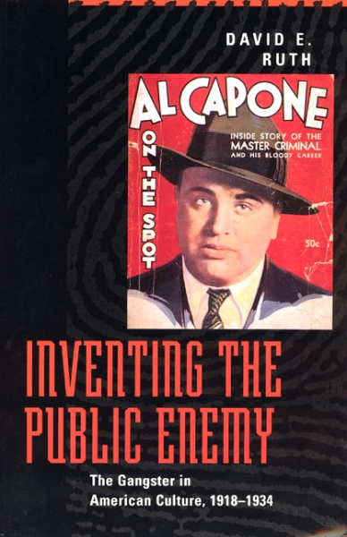 Inventing the Public Enemy: The Gangster in American Culture, 1918-1934