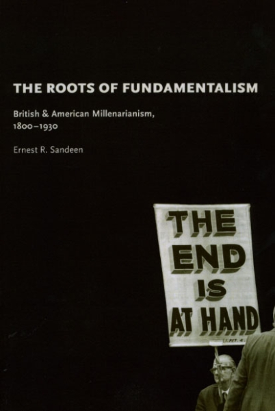Roots of Fundamentalism: British and American Millenarianism, 1800-1930