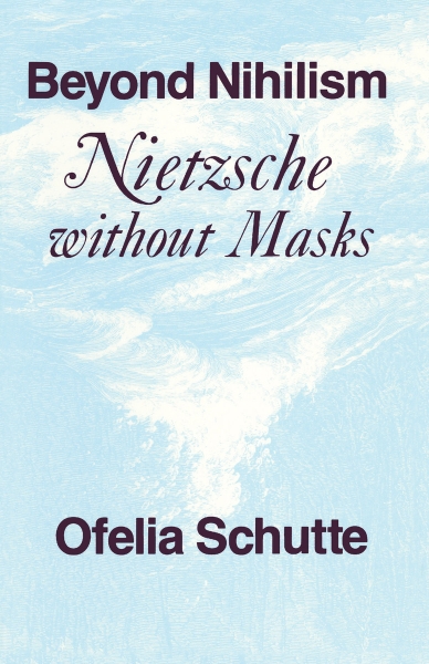 Beyond Nihilism: Nietzsche without Masks