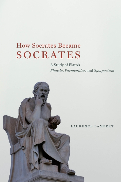 How Socrates Became Socrates: A Study of Plato’s “Phaedo,” “Parmenides,” and “Symposium”