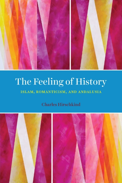 The Feeling of History: Islam, Romanticism, and Andalusia