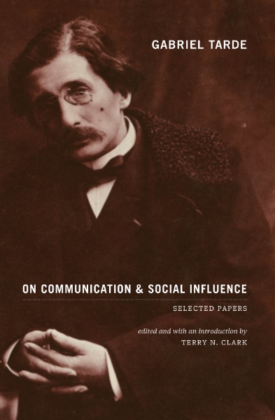 Gabriel Tarde On Communication and Social Influence: Selected Papers