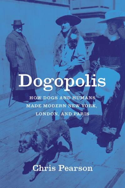 Dogopolis: How Dogs and Humans Made Modern New York, London, and Paris