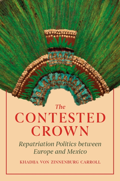 The Contested Crown: Repatriation Politics between Europe and Mexico