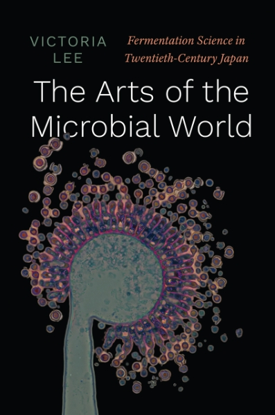 The Arts of the Microbial World: Fermentation Science in Twentieth-Century Japan