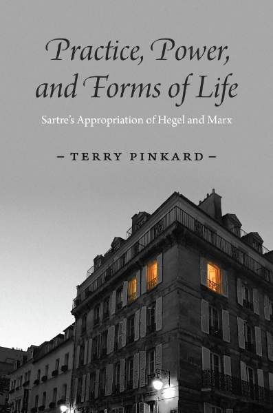 Practice, Power, and Forms of Life: Sartre’s Appropriation of Hegel and Marx