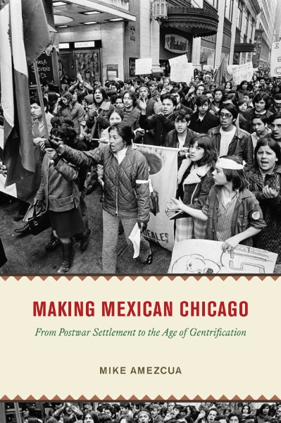 Making Mexican Chicago: From Postwar Settlement to the Age of Gentrification