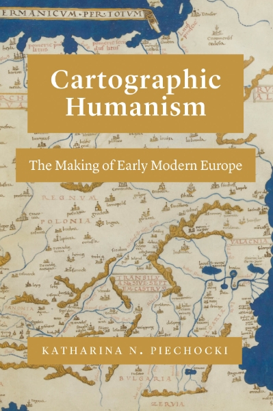 Cartographic Humanism: The Making of Early Modern Europe