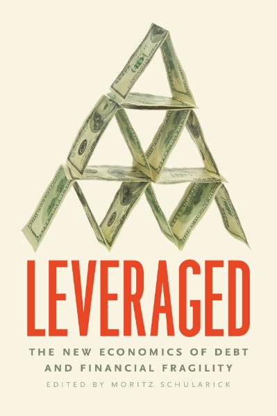 Leveraged: The New Economics of Debt and Financial Fragility