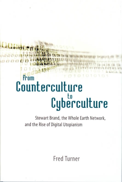From Counterculture to Cyberculture: Stewart Brand, the Whole Earth Network, and the Rise of Digital Utopianism