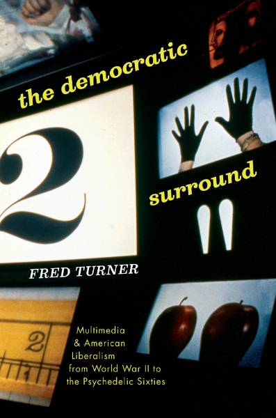 The Democratic Surround: Multimedia and American Liberalism from World War II to the Psychedelic Sixties