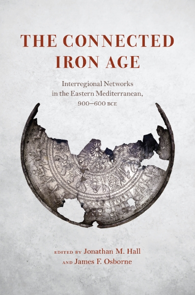 The Connected Iron Age: Interregional Networks in the Eastern Mediterranean, 900-600 BCE