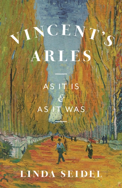 Vincent’s Arles: As It Is and as It Was
