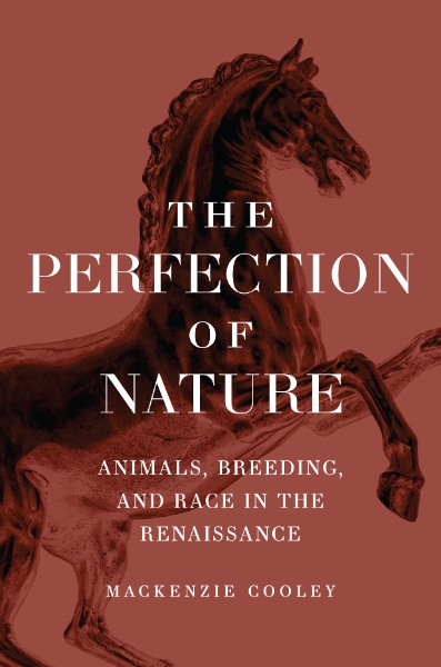 The Perfection of Nature: Animals, Breeding, and Race in the Renaissance