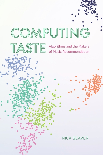 Computing Taste: Algorithms and the Makers of Music Recommendation