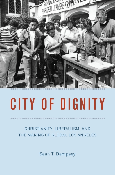 City of Dignity: Christianity, Liberalism, and the Making of Global Los Angeles