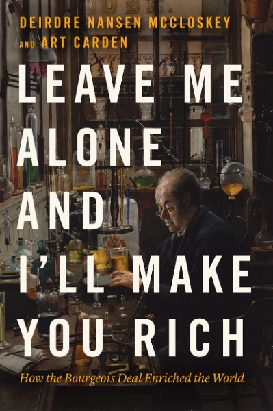 Leave Me Alone and I’ll Make You Rich: How the Bourgeois Deal Enriched the World