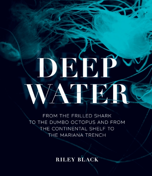 Deep Water: From the Frilled Shark to the Dumbo Octopus and from the Continental Shelf to the Mariana Trench