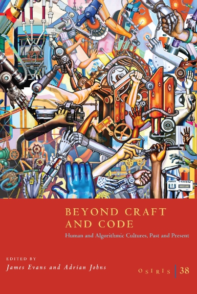Osiris, Volume 38: Beyond Craft and Code: Human and Algorithmic Cultures, Past and Present