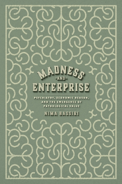 Madness and Enterprise: Psychiatry, Economic Reason, and the Emergence of Pathological Value