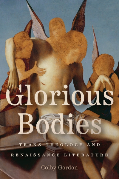 Glorious Bodies: Trans Theology and Renaissance Literature