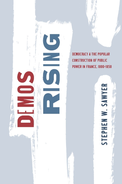 Demos Rising: Democracy and the Popular Construction of Public Power in France, 1800–1850