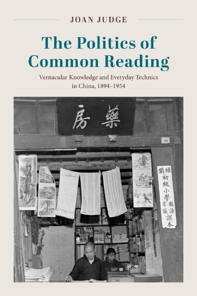The Politics of Common Reading: Vernacular Knowledge and Everyday Technics in China, 1894–1954