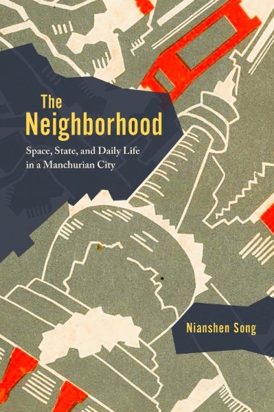 The Neighborhood: Space, State, and Daily Life in a Manchurian City