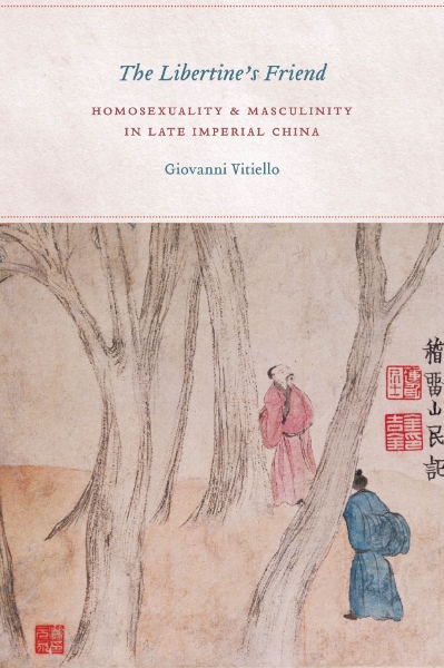 The Libertine’s Friend: Homosexuality and Masculinity in Late Imperial China