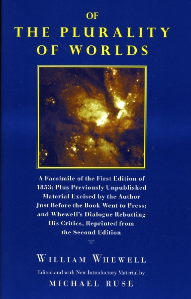 Of the Plurality of Worlds: A facsimile of the first edition of 1853; plus previously unpublished material excised by the author just before the book went to press; and Whewell’s dialogue rebutting his critics, reprinted from the second edition