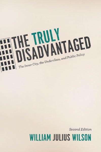 The Truly Disadvantaged: The Inner City, the Underclass, and Public Policy, Second Edition